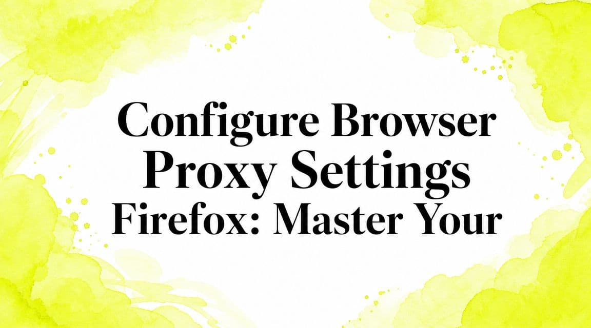 Configure Browser Proxy Settings Firefox: Master Your