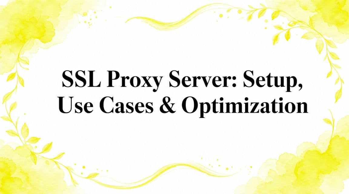 SSL Proxy Server: Setup, Use Cases & Optimization