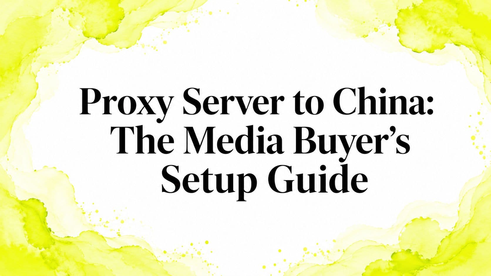Servidor Proxy para China: Guía de Configuración para Media Buyers