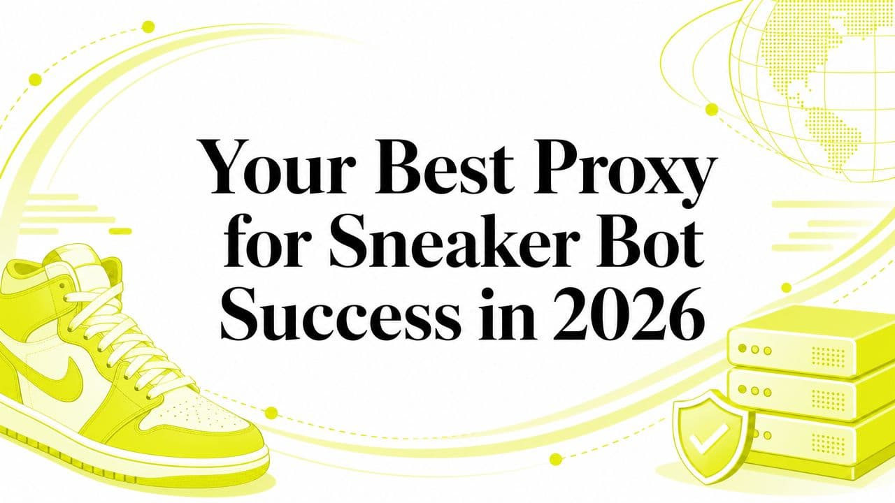 Your Best Proxy for Sneaker Bot Success in 2026