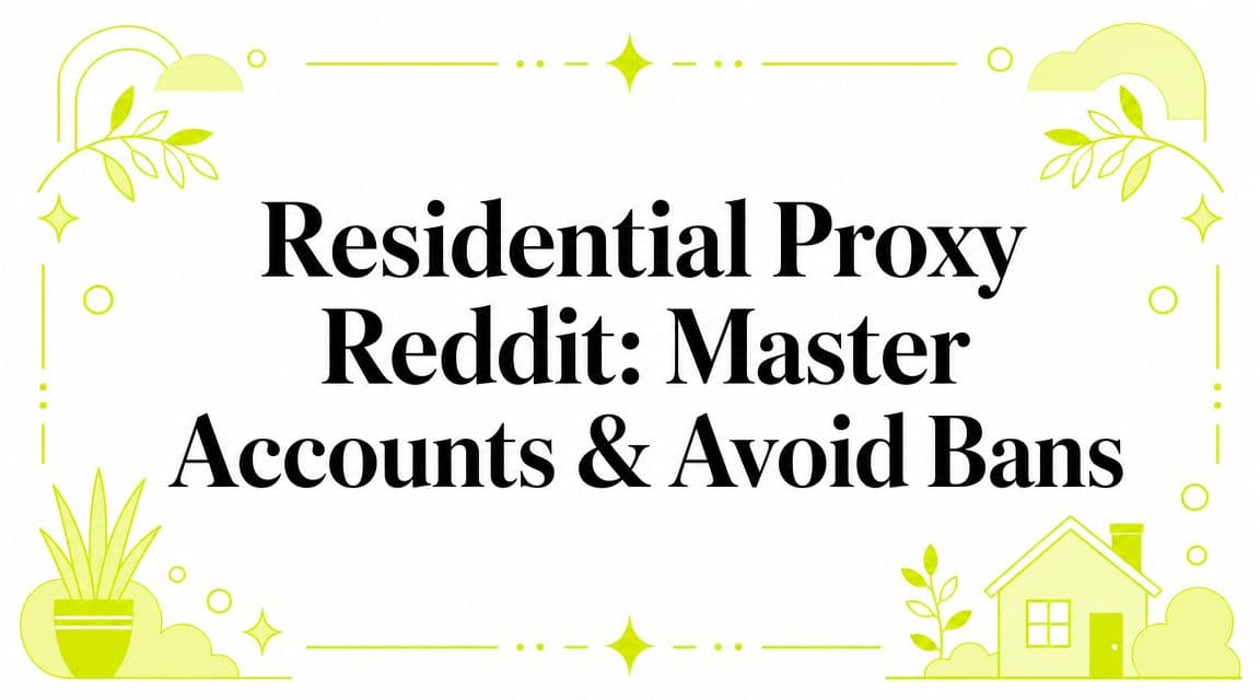 Residential Proxy Reddit: Master Accounts & Avoid Bans