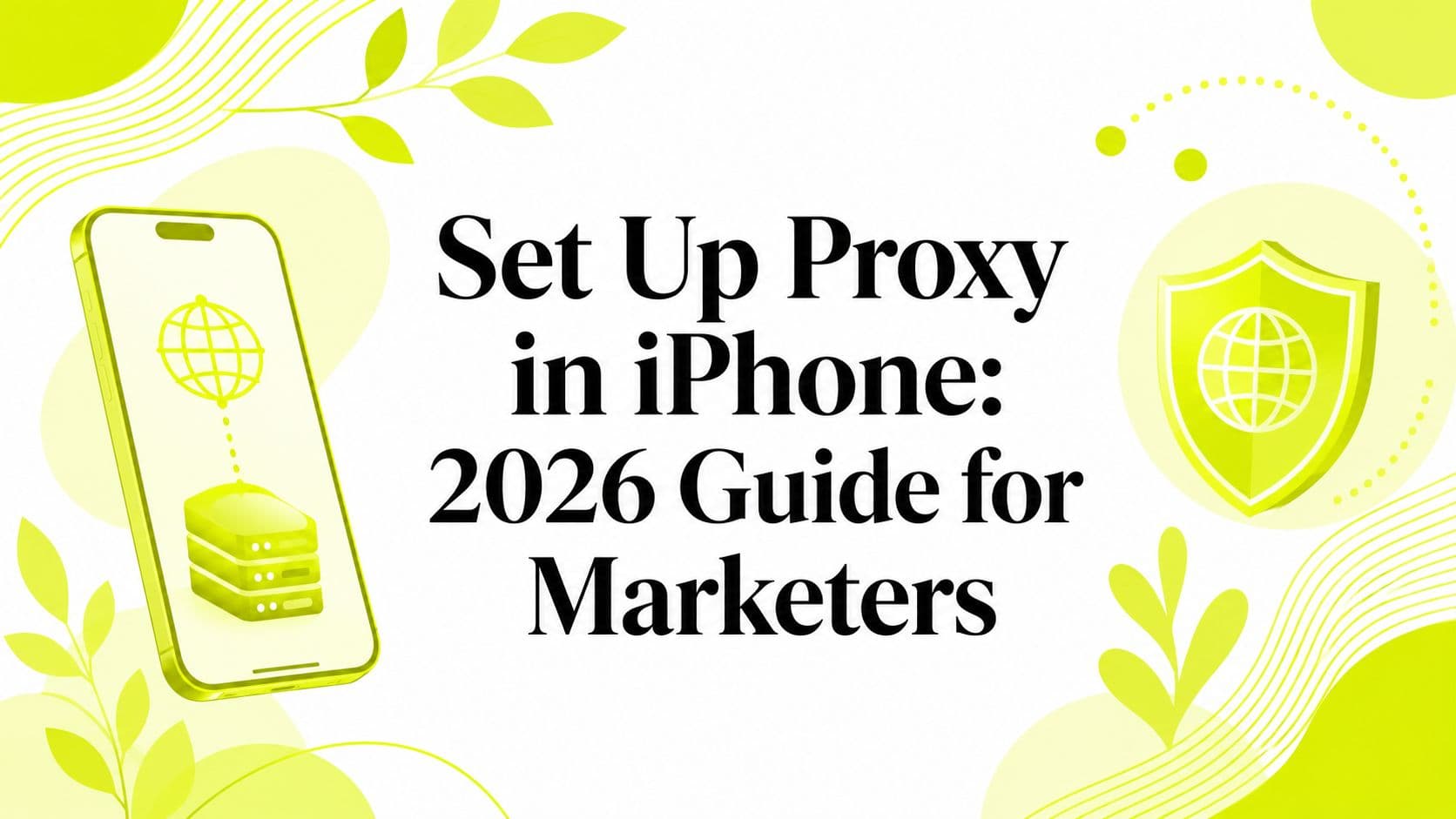 Set Up Proxy in iPhone: 2026 Guide for Marketers