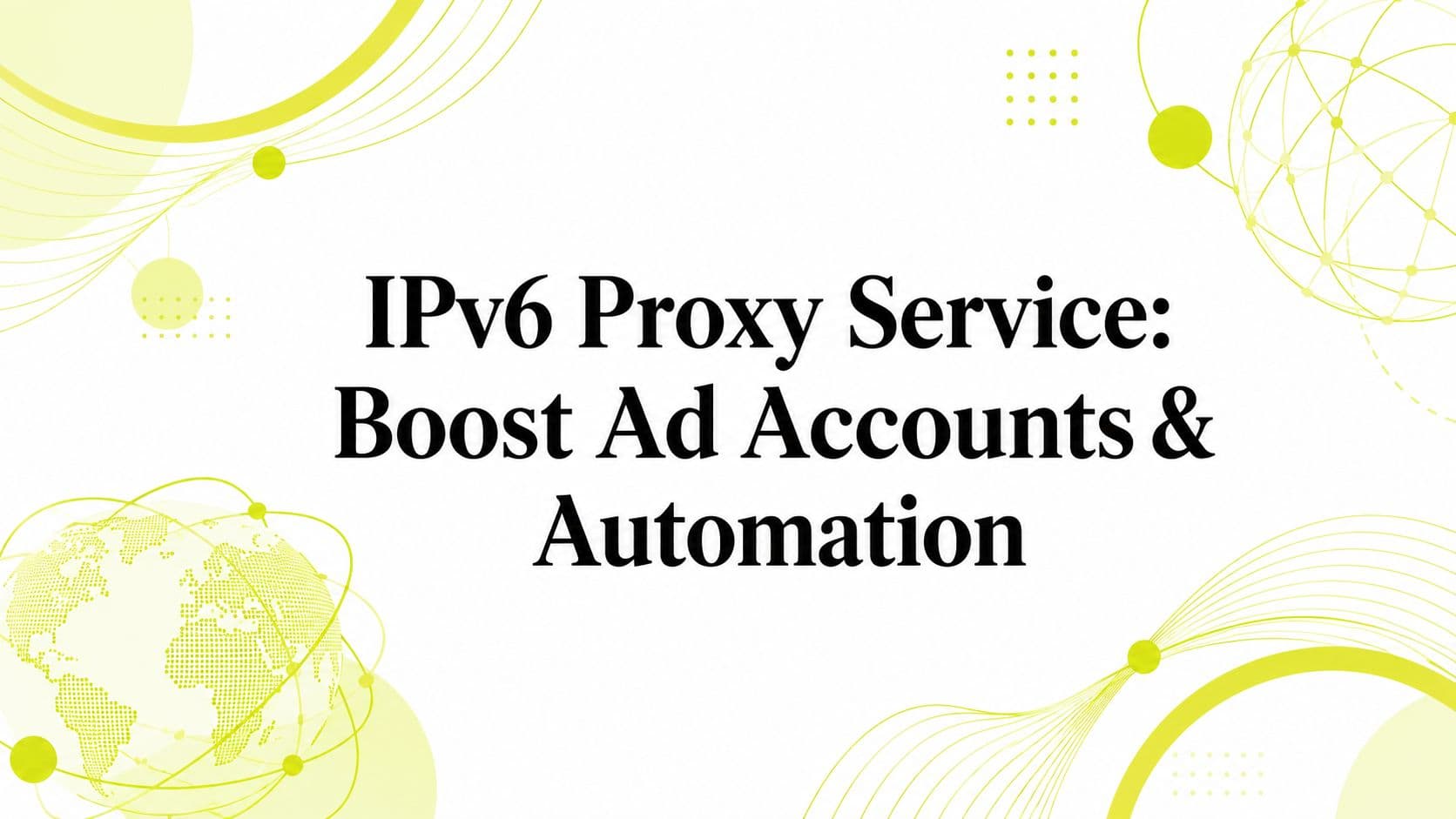 IPv6 Proxy Service: Boost Ad Accounts & Automation