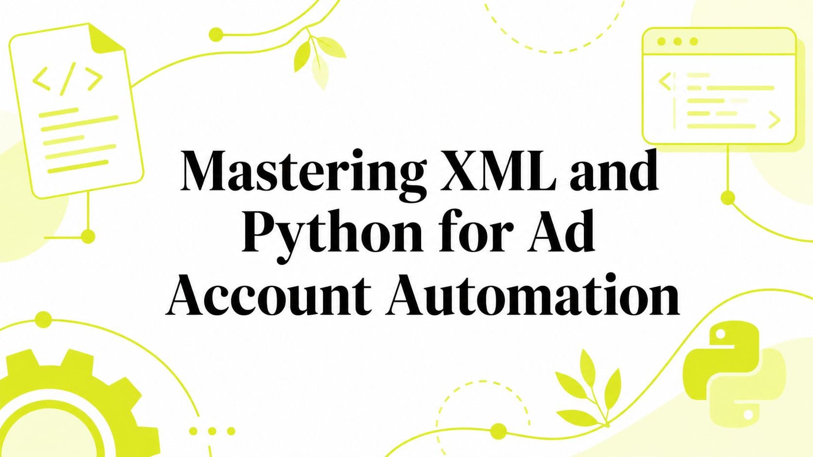 Mastering XML and Python for Ad Account Automation