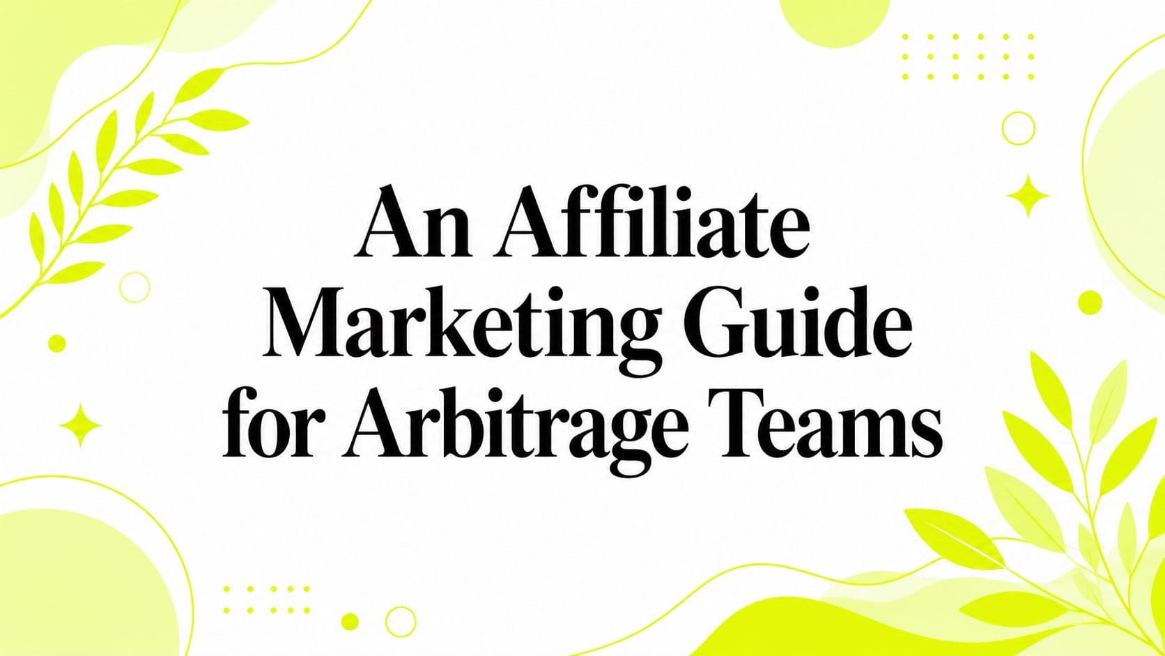 An Affiliate Marketing Guide for Arbitrage Teams