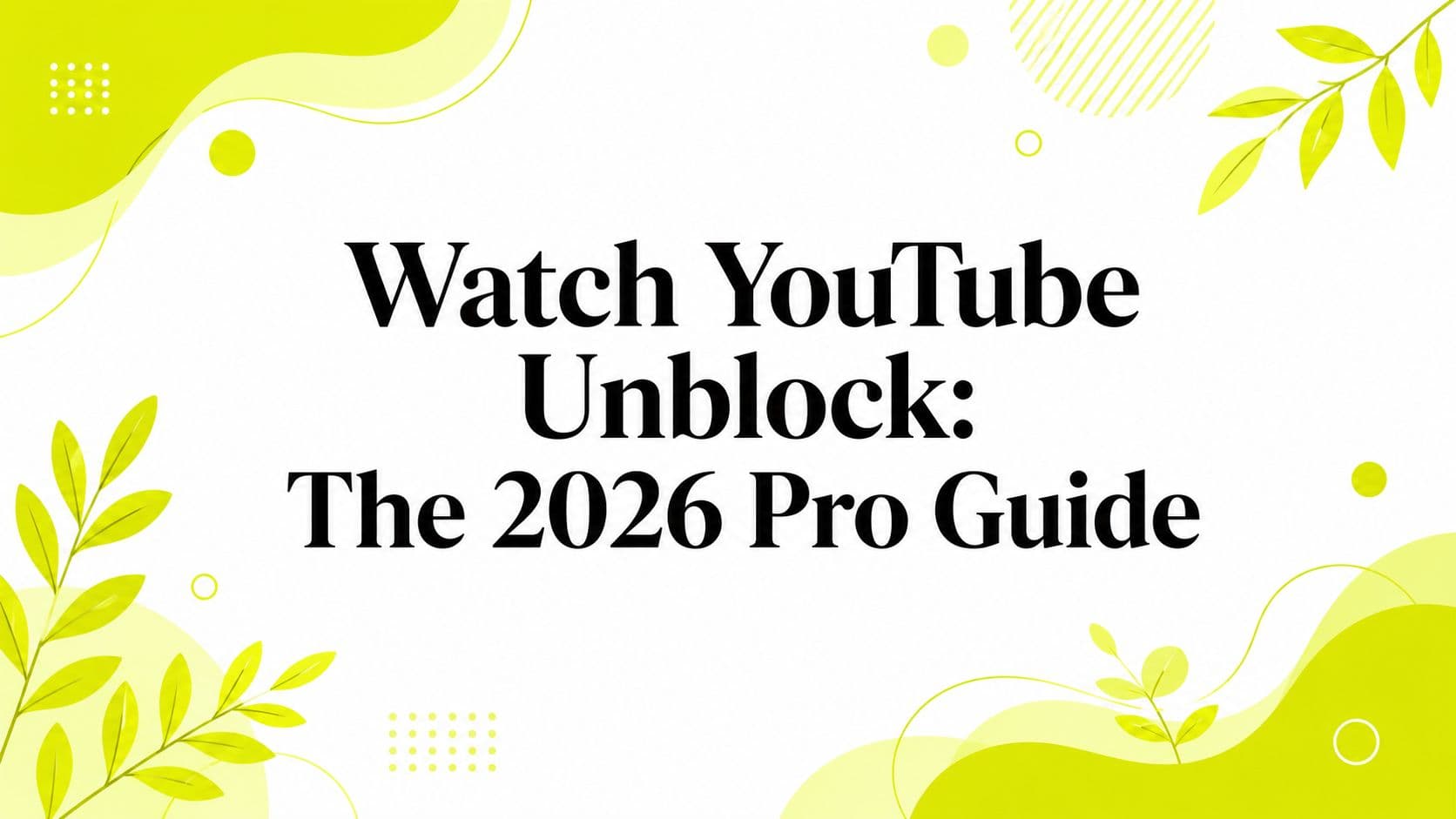 Watch YouTube Unblock: The 2026 Pro Guide
