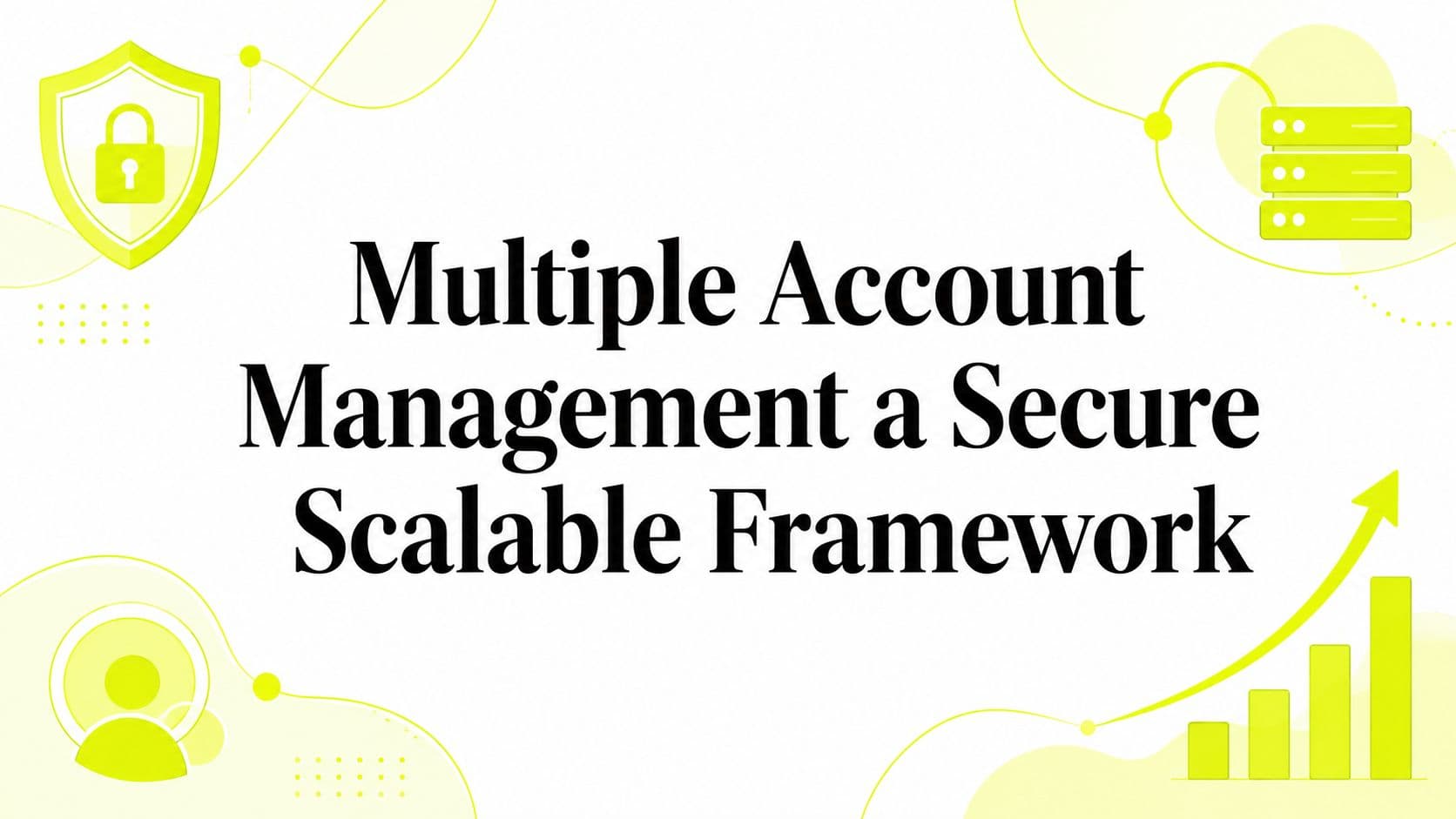 Multiple Account Management a Secure Scalable Framework