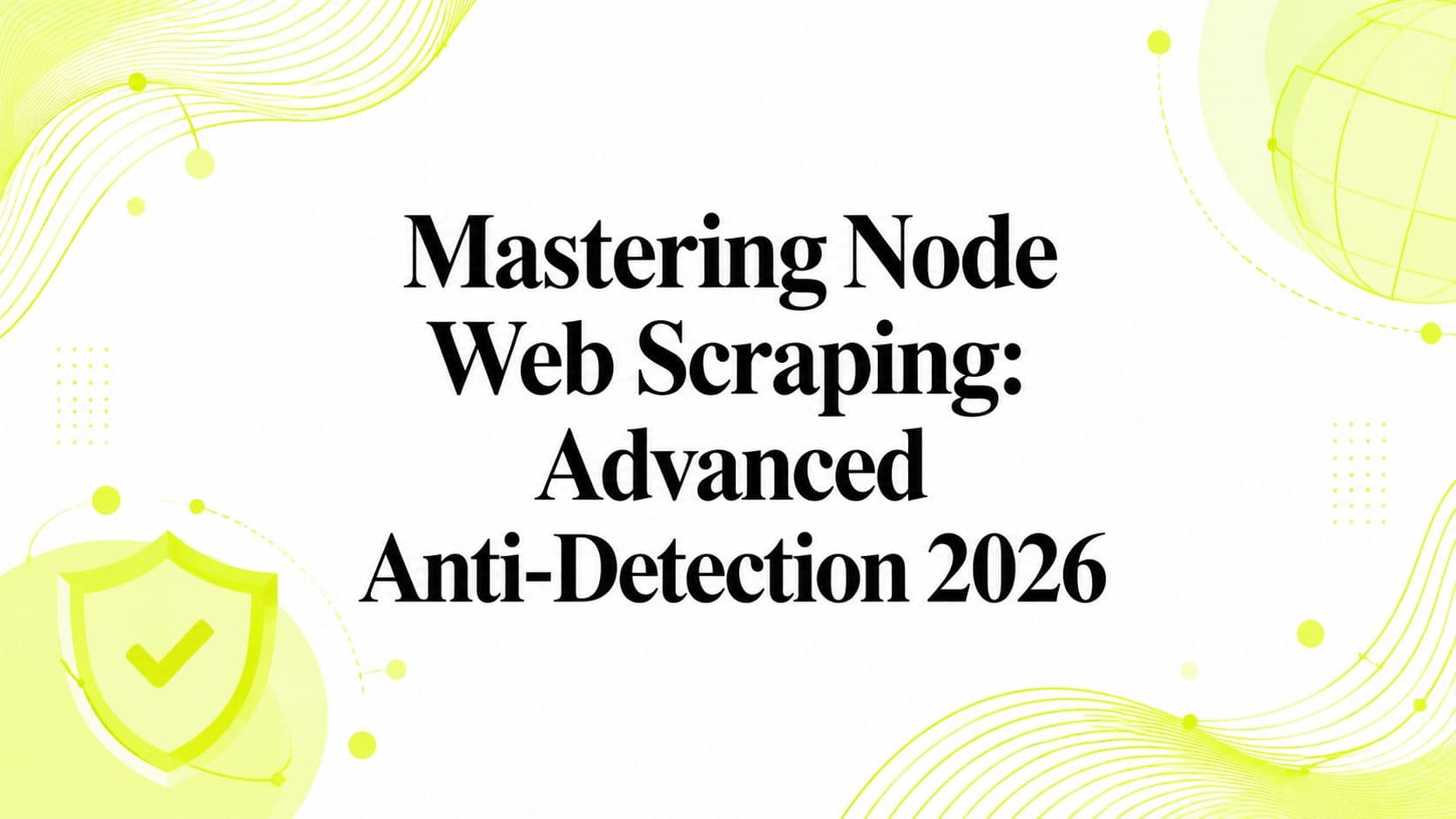 Оволодіння веб-скрейпінгом на Node: Поглиблена антидетекція 2026