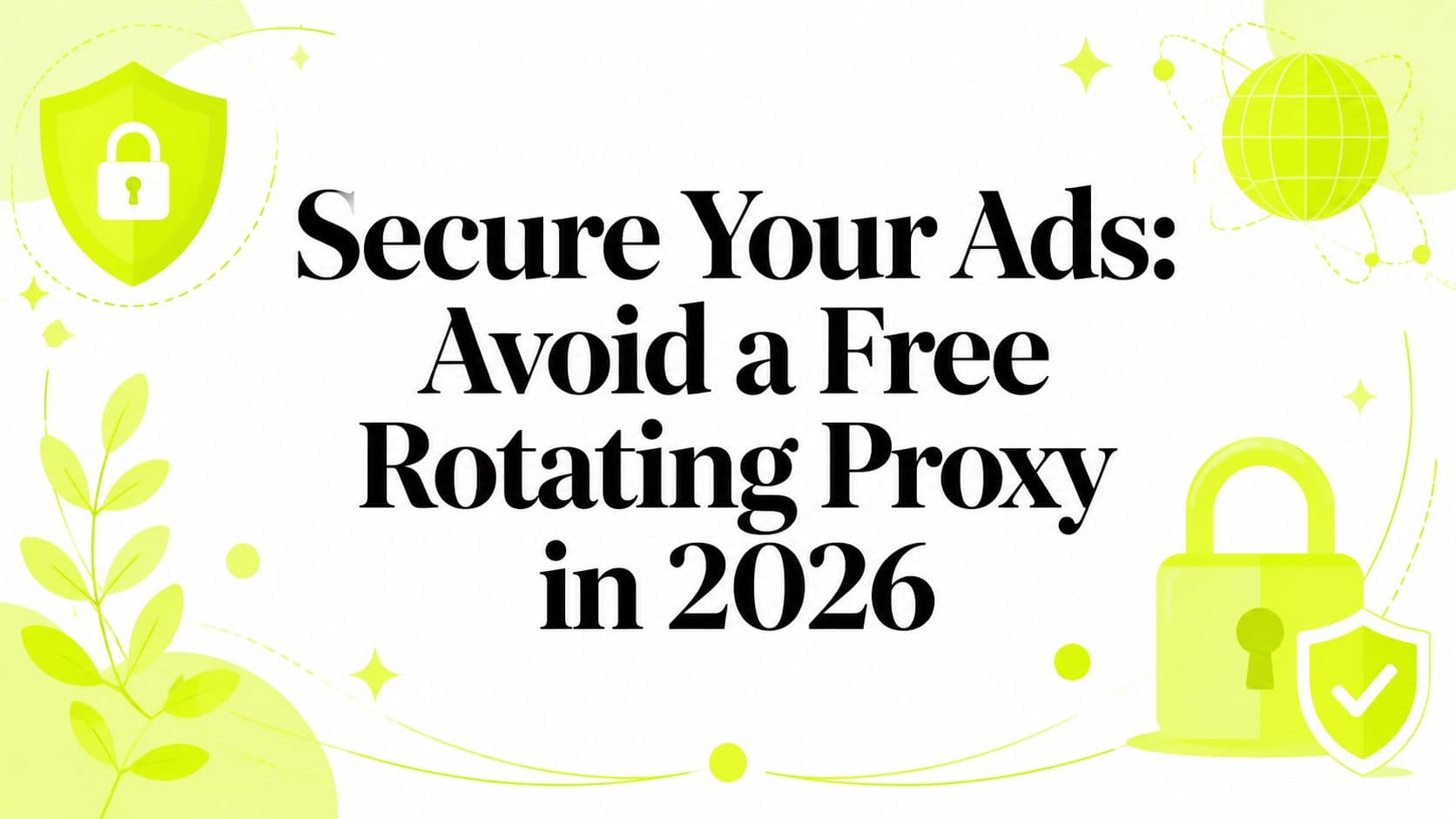 Secure Your Ads: Avoid a Free Rotating Proxy in 2026