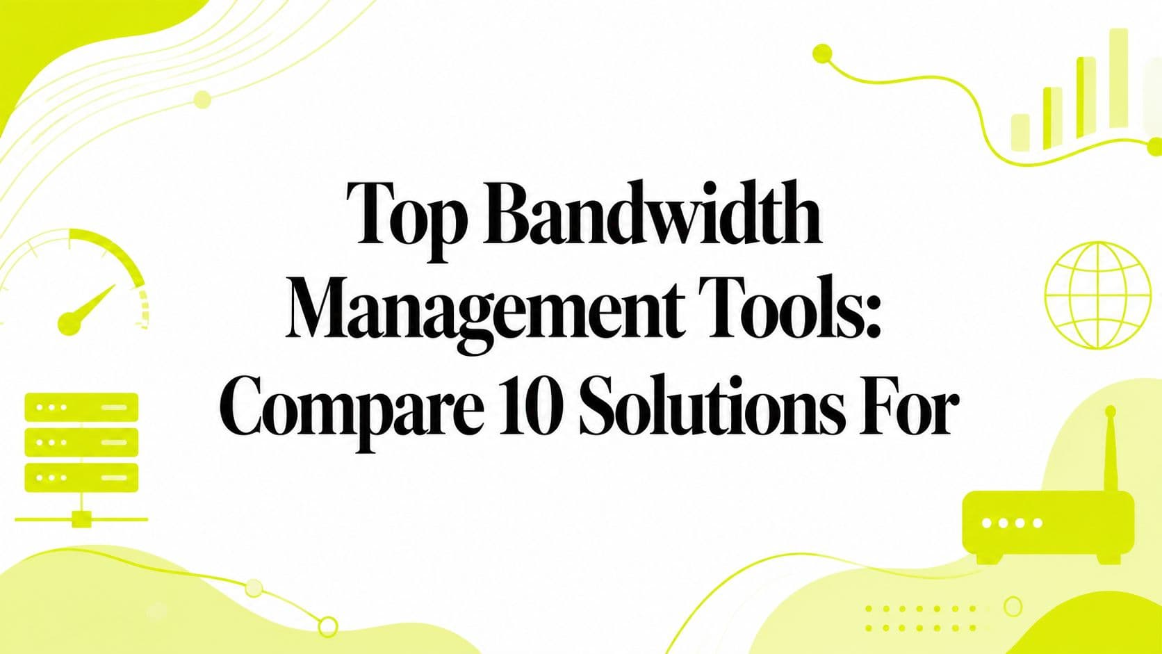 Top Bandwidth Management Tools: Compare 10 Solutions For
