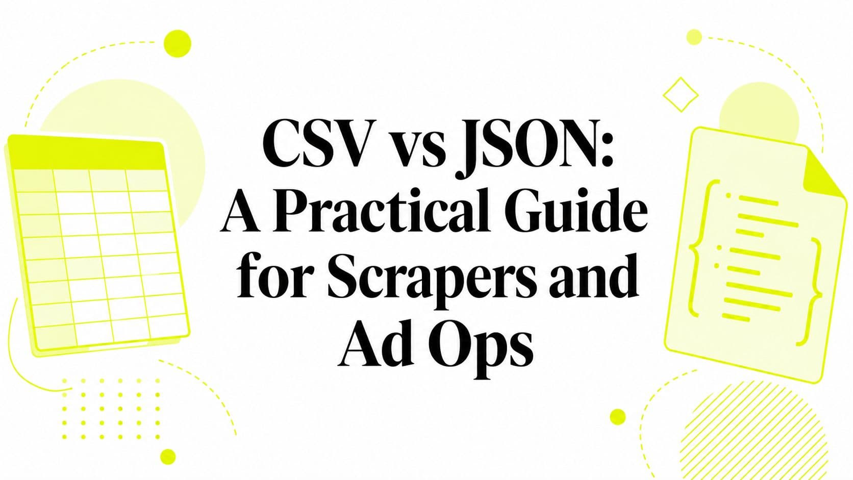 CSV vs JSON: Практичний посібник для скрейперів та Ad Ops