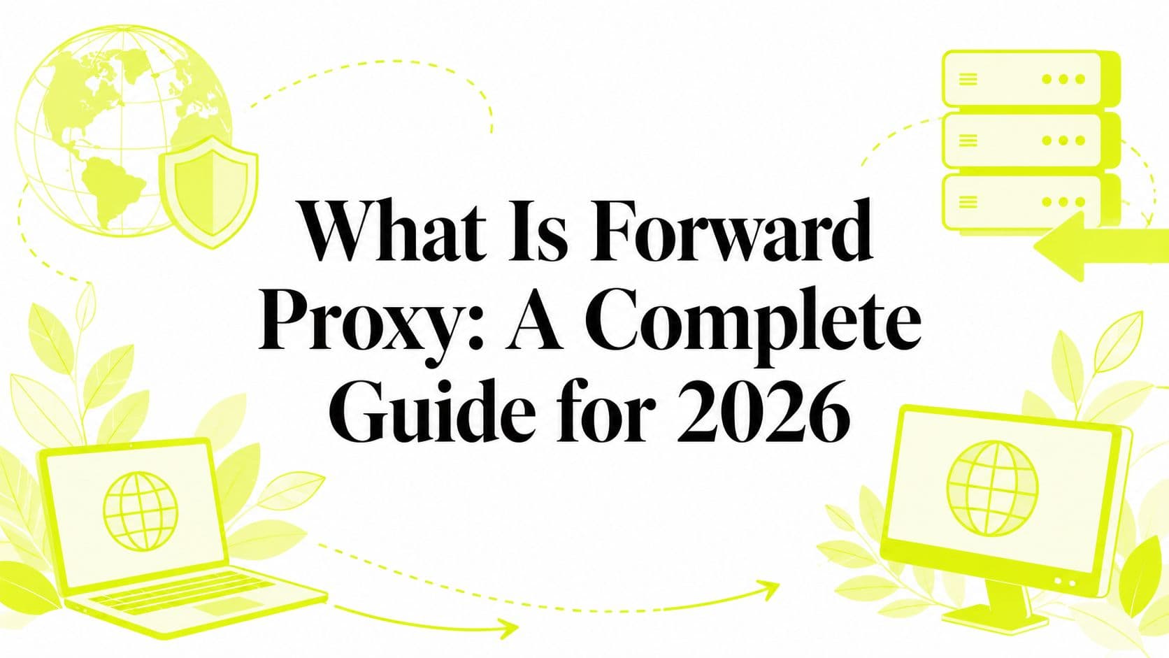 What Is Forward Proxy: A Complete Guide for 2026