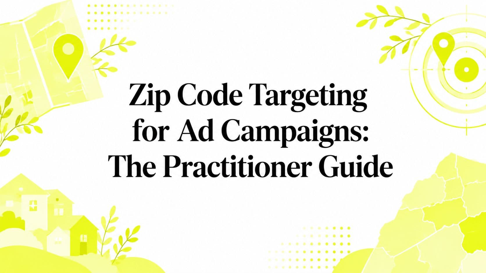 Zip Code Targeting for Ad Campaigns: The Practitioner Guide