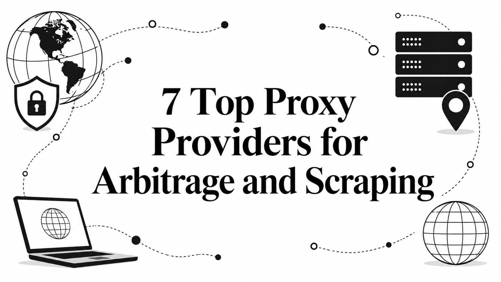 7 Top Proxy Providers for Arbitrage and Scraping