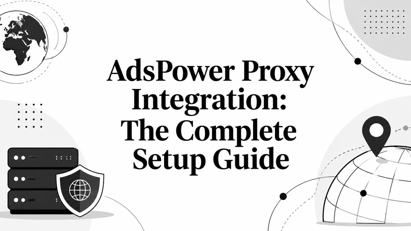 AdsPower Proxy Integration: The Complete Setup Guide